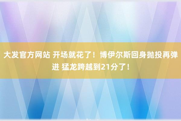 大发官方网站 开场就花了！博伊尔斯回身抛投再弹进 猛龙跨越到21分了！