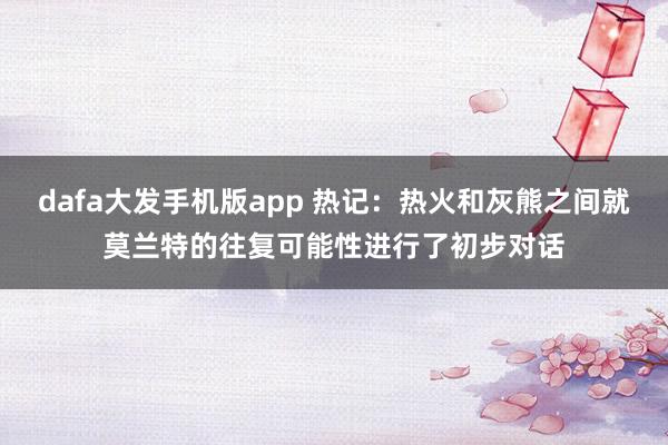 dafa大发手机版app 热记：热火和灰熊之间就莫兰特的往复可能性进行了初步对话