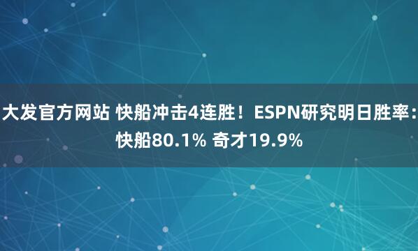 大发官方网站 快船冲击4连胜！ESPN研究明日胜率：快船80.1% 奇才19.9%
