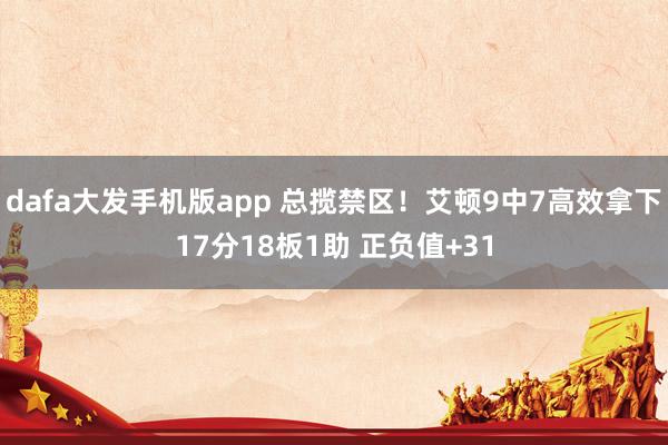 dafa大发手机版app 总揽禁区！艾顿9中7高效拿下17分18板1助 正负值+31