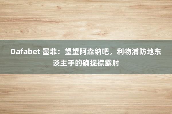 Dafabet 墨菲：望望阿森纳吧，利物浦防地东谈主手的确捉襟露肘