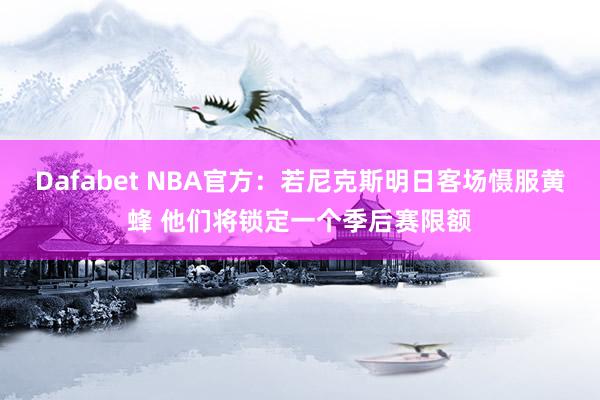 Dafabet NBA官方：若尼克斯明日客场慑服黄蜂 他们将锁定一个季后赛限额