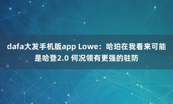 dafa大发手机版app Lowe：哈珀在我看来可能是哈登2.0 何况领有更强的驻防