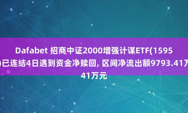 Dafabet 招商中证2000增强计谋ETF(159552)已连结4日遇到资金净赎回, 区间净流出额9793.41万元