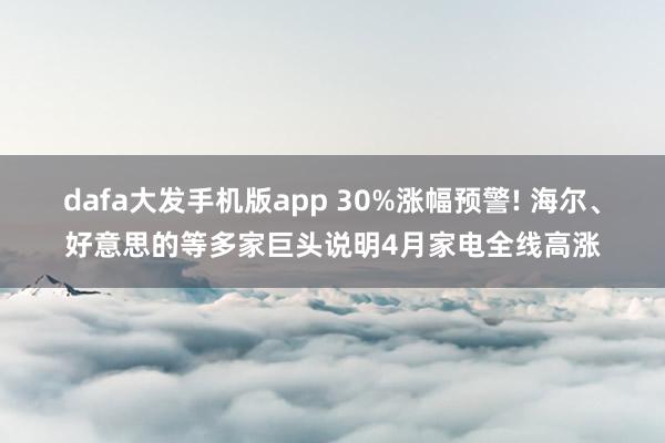 dafa大发手机版app 30%涨幅预警! 海尔、好意思的等多家巨头说明4月家电全线高涨