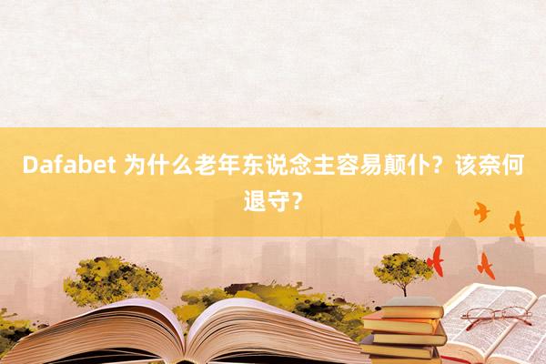 Dafabet 为什么老年东说念主容易颠仆？该奈何退守？