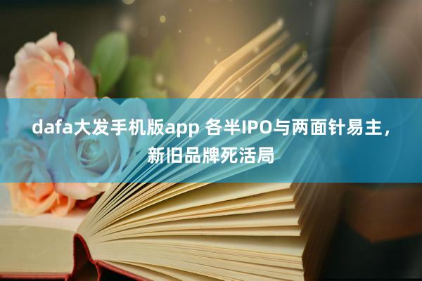 dafa大发手机版app 各半IPO与两面针易主，新旧品牌死活局