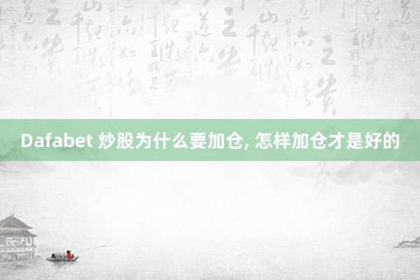 Dafabet 炒股为什么要加仓, 怎样加仓才是好的
