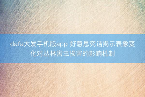 dafa大发手机版app 好意思究诘揭示表象变化对丛林害虫损害的影响机制