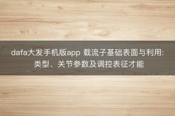 dafa大发手机版app 载流子基础表面与利用: 类型、关节参数及调控表征才能