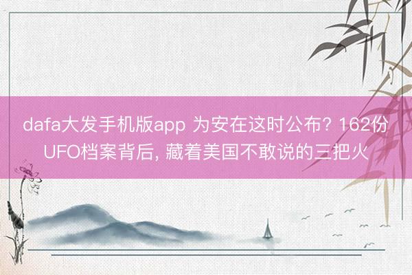 dafa大发手机版app 为安在这时公布? 162份UFO档案背后， 藏着美国不敢说的三把火