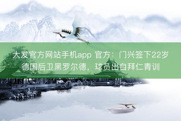 大发官方网站手机app 官方：门兴签下22岁德国后卫黑罗尔德，球员出自拜仁青训